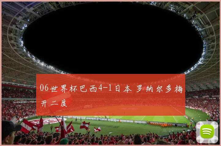 06世界杯巴西4-1日本 罗纳尔多梅开二度