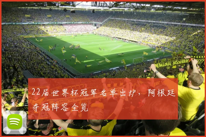 22届世界杯冠军名单出炉，阿根廷夺冠阵容全览